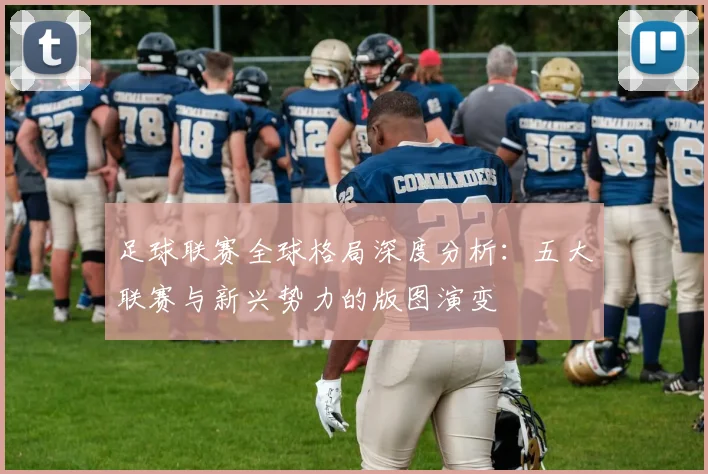 足球联赛全球格局深度分析：五大联赛与新兴势力的版图演变